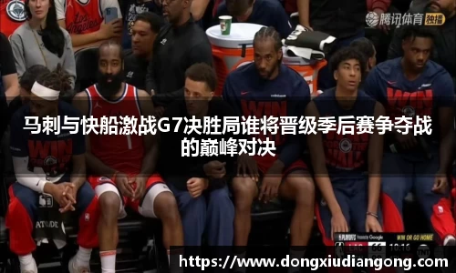 马刺与快船激战G7决胜局谁将晋级季后赛争夺战的巅峰对决
